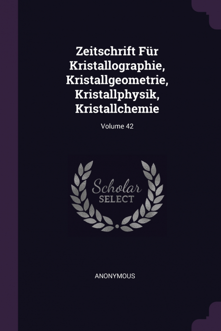 Zeitschrift Für Kristallographie, Kristallgeometrie, Kristallphysik, Kristallchemie; Volume 42