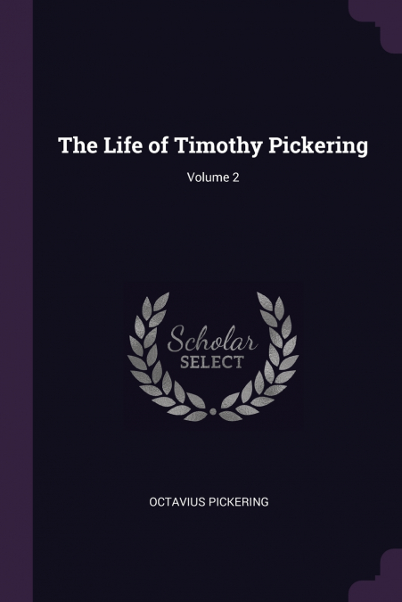 The Life of Timothy Pickering; Volume 2
