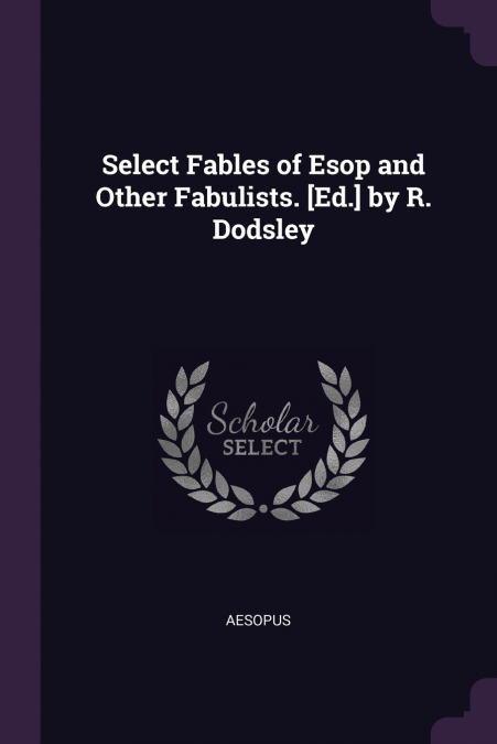 Select Fables of Esop and Other Fabulists. [Ed.] by R. Dodsley