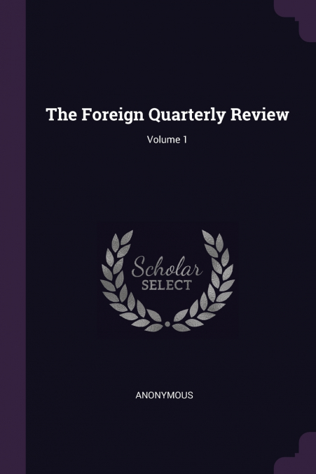 The Foreign Quarterly Review; Volume 1