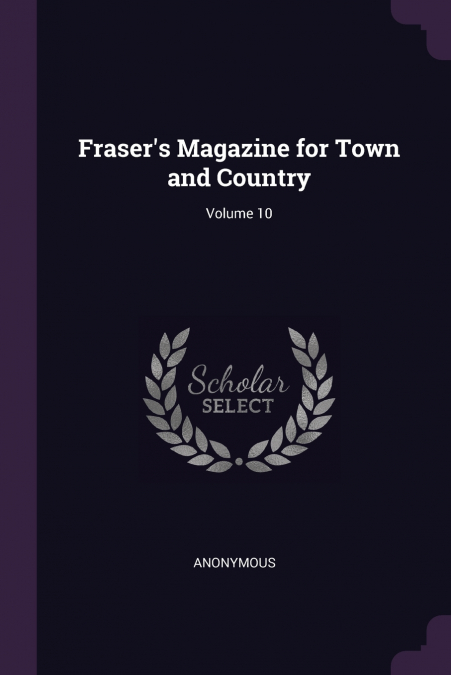 Fraser’s Magazine for Town and Country; Volume 10