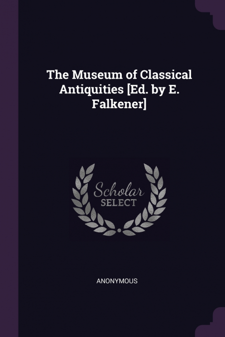 The Museum of Classical Antiquities [Ed. by E. Falkener]