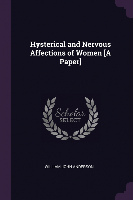 Hysterical and Nervous Affections of Women [A Paper]