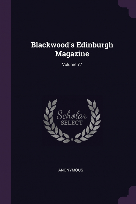 Blackwood’s Edinburgh Magazine; Volume 77