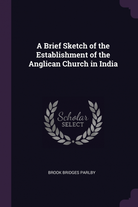 A Brief Sketch of the Establishment of the Anglican Church in India
