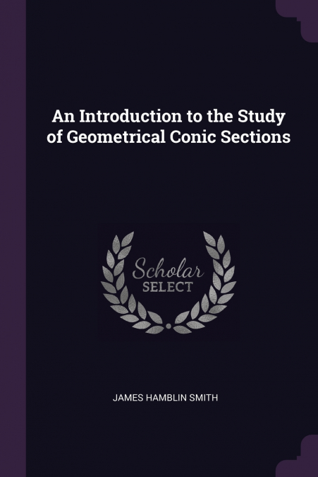 An Introduction to the Study of Geometrical Conic Sections