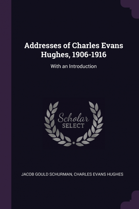 Addresses of Charles Evans Hughes, 1906-1916