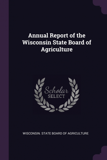 Annual Report of the Wisconsin State Board of Agriculture