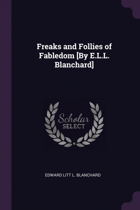 Freaks and Follies of Fabledom [By E.L.L. Blanchard]