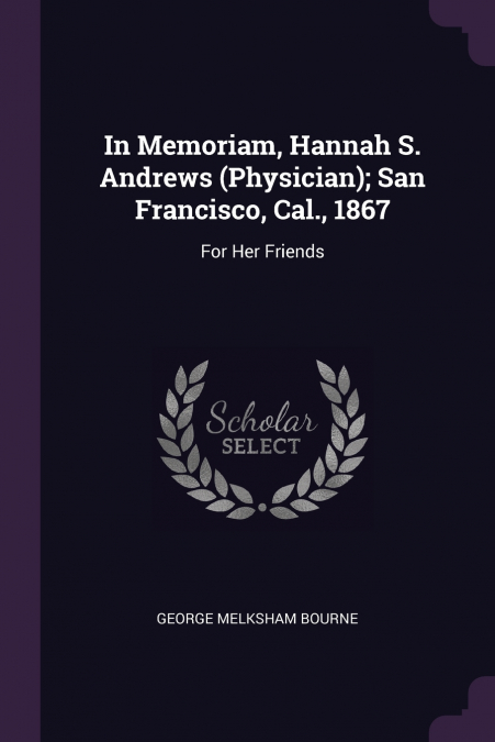 In Memoriam, Hannah S. Andrews (Physician); San Francisco, Cal., 1867