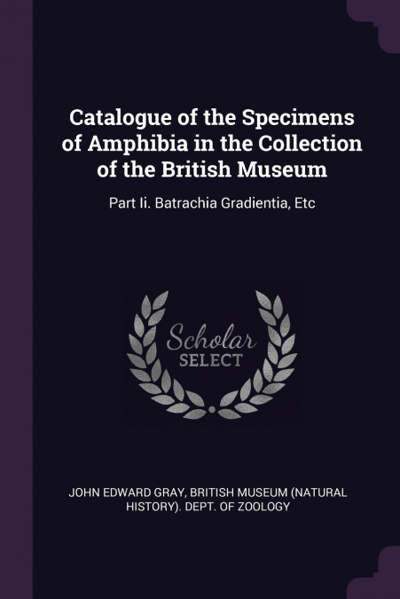 Catalogue of the Specimens of Amphibia in the Collection of the British Museum