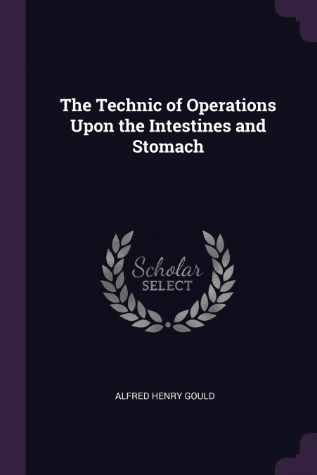 The Technic of Operations Upon the Intestines and Stomach