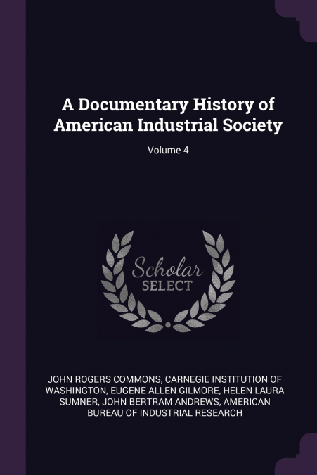 A Documentary History of American Industrial Society; Volume 4