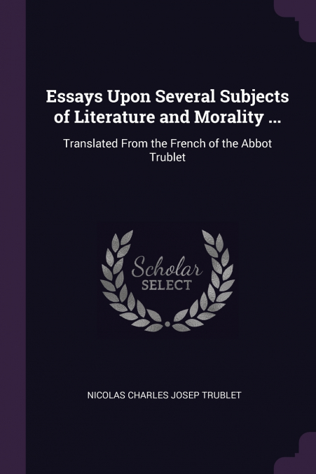 Essays Upon Several Subjects of Literature and Morality ...