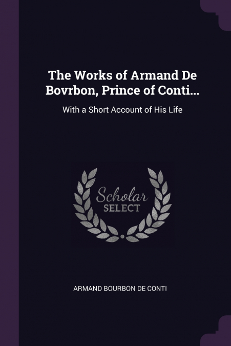 The Works of Armand De Bovrbon, Prince of Conti...