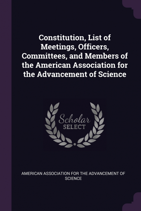 Constitution, List of Meetings, Officers, Committees, and Members of the American Association for the Advancement of Science