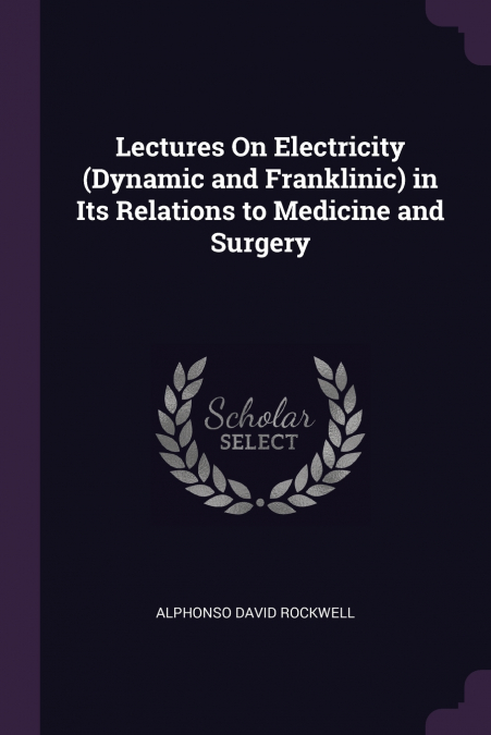 Lectures On Electricity (Dynamic and Franklinic) in Its Relations to Medicine and Surgery