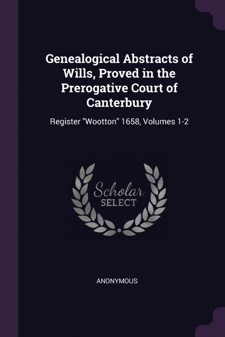 Genealogical Abstracts of Wills, Proved in the Prerogative Court of Canterbury