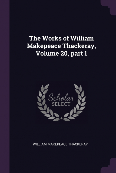 The Works of William Makepeace Thackeray, Volume 20, part 1