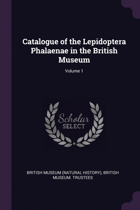 Catalogue of the Lepidoptera Phalaenae in the British Museum; Volume 1