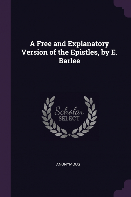 A Free and Explanatory Version of the Epistles, by E. Barlee