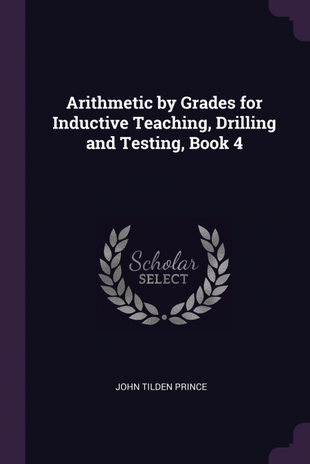 Arithmetic by Grades for Inductive Teaching, Drilling and Testing, Book 4