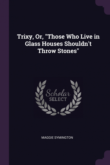 Trixy, Or, 'Those Who Live in Glass Houses Shouldn’t Throw Stones'