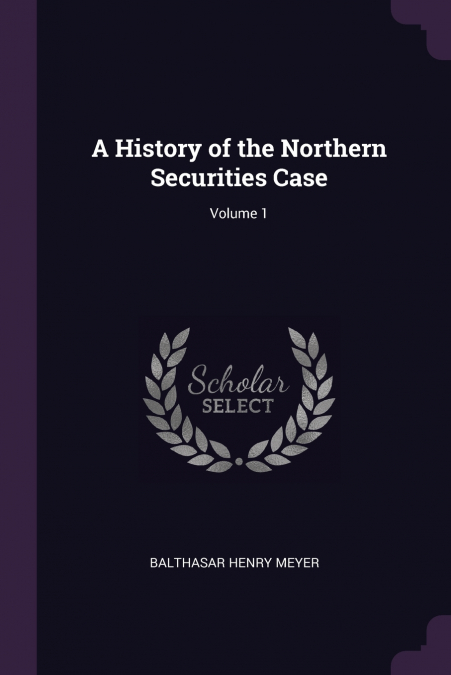 A History of the Northern Securities Case; Volume 1