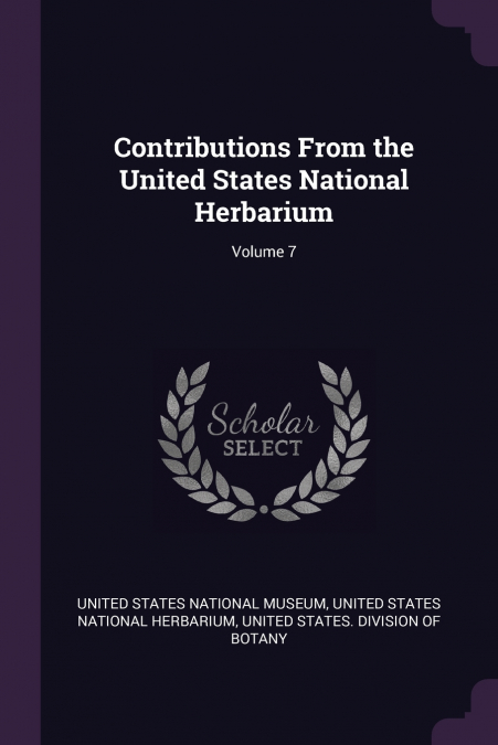 Contributions From the United States National Herbarium; Volume 7