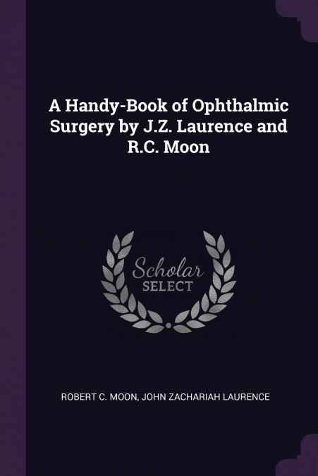 A Handy-Book of Ophthalmic Surgery by J.Z. Laurence and R.C. Moon