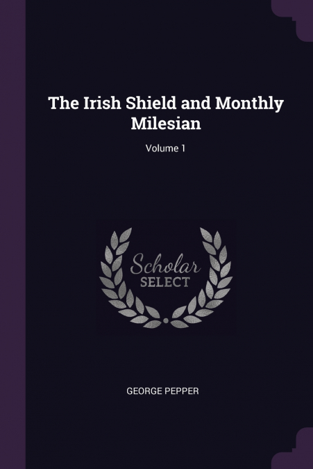 The Irish Shield and Monthly Milesian; Volume 1