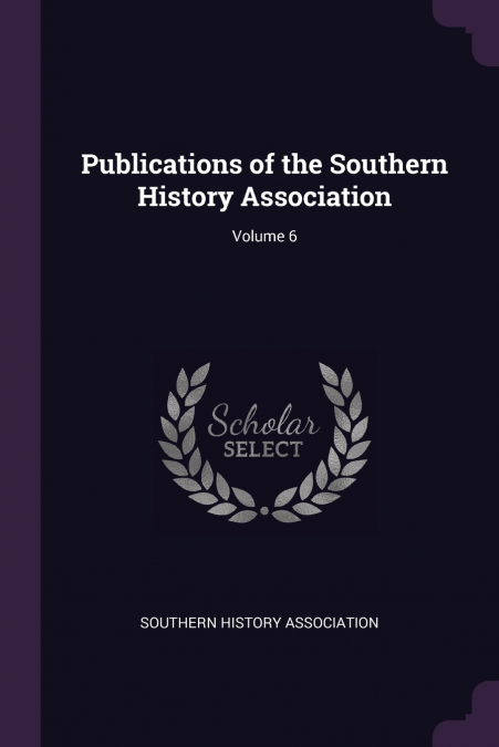 Publications of the Southern History Association; Volume 6