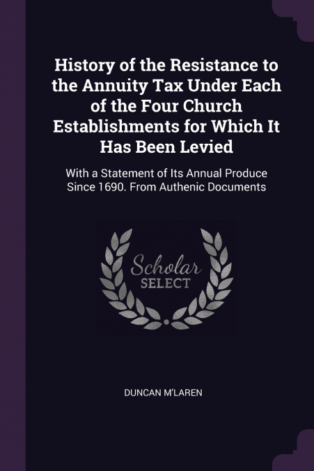 History of the Resistance to the Annuity Tax Under Each of the Four Church Establishments for Which It Has Been Levied