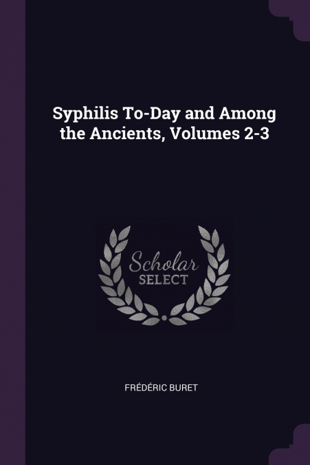 Syphilis To-Day and Among the Ancients, Volumes 2-3