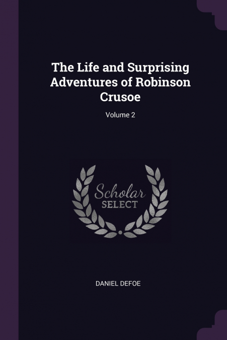 The Life and Surprising Adventures of Robinson Crusoe; Volume 2