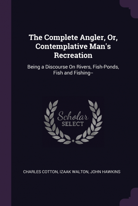 The Complete Angler, Or, Contemplative Man’s Recreation