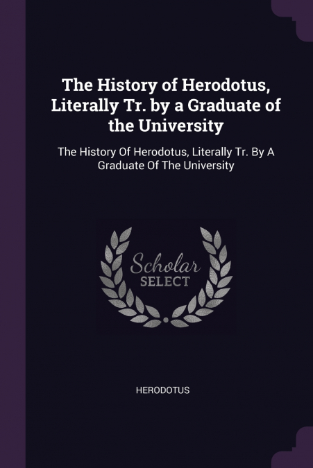 The History of Herodotus, Literally Tr. by a Graduate of the University