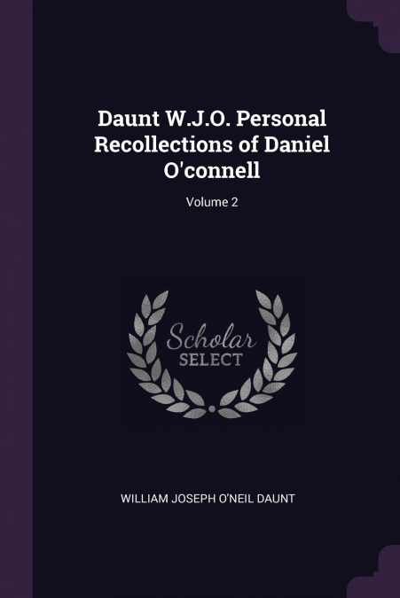 Daunt W.J.O. Personal Recollections of Daniel O’connell; Volume 2