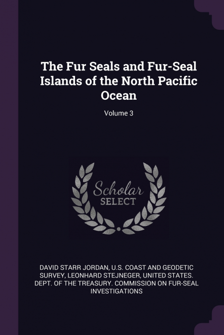 The Fur Seals and Fur-Seal Islands of the North Pacific Ocean; Volume 3