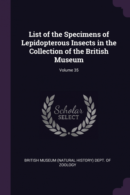 List of the Specimens of Lepidopterous Insects in the Collection of the British Museum; Volume 35
