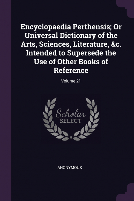 Encyclopaedia Perthensis; Or Universal Dictionary of the Arts, Sciences, Literature, &c. Intended to Supersede the Use of Other Books of Reference; Volume 21