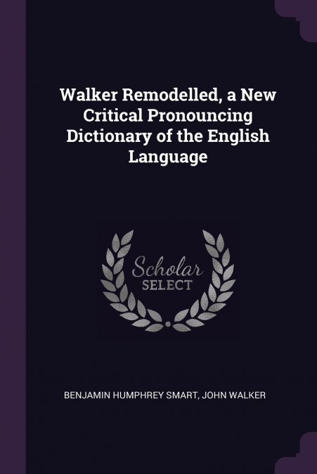 Walker Remodelled, a New Critical Pronouncing Dictionary of the English Language