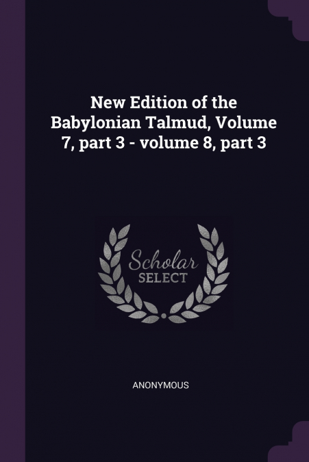 New Edition of the Babylonian Talmud, Volume 7, part 3 - volume 8, part 3