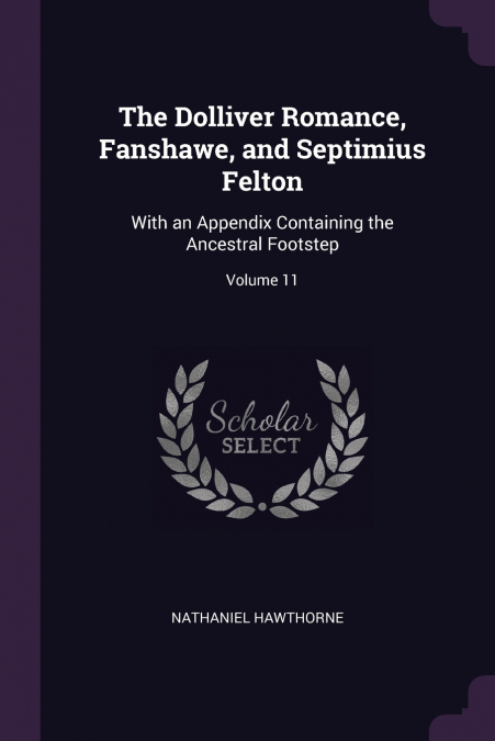 The Dolliver Romance, Fanshawe, and Septimius Felton