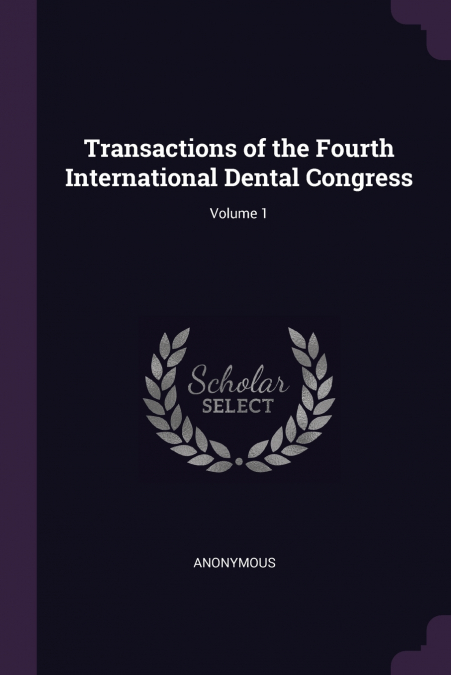 Transactions of the Fourth International Dental Congress; Volume 1