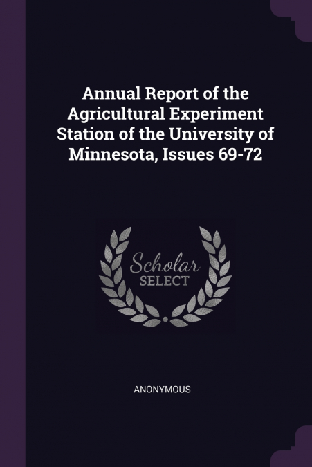 Annual Report of the Agricultural Experiment Station of the University of Minnesota, Issues 69-72