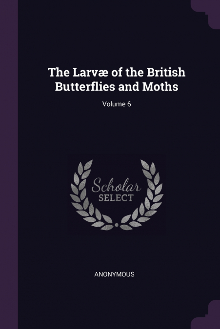 The Larvæ of the British Butterflies and Moths; Volume 6