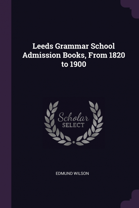 Leeds Grammar School Admission Books, From 1820 to 1900