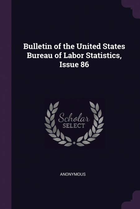 Bulletin of the United States Bureau of Labor Statistics, Issue 86