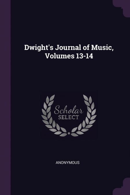 Dwight’s Journal of Music, Volumes 13-14